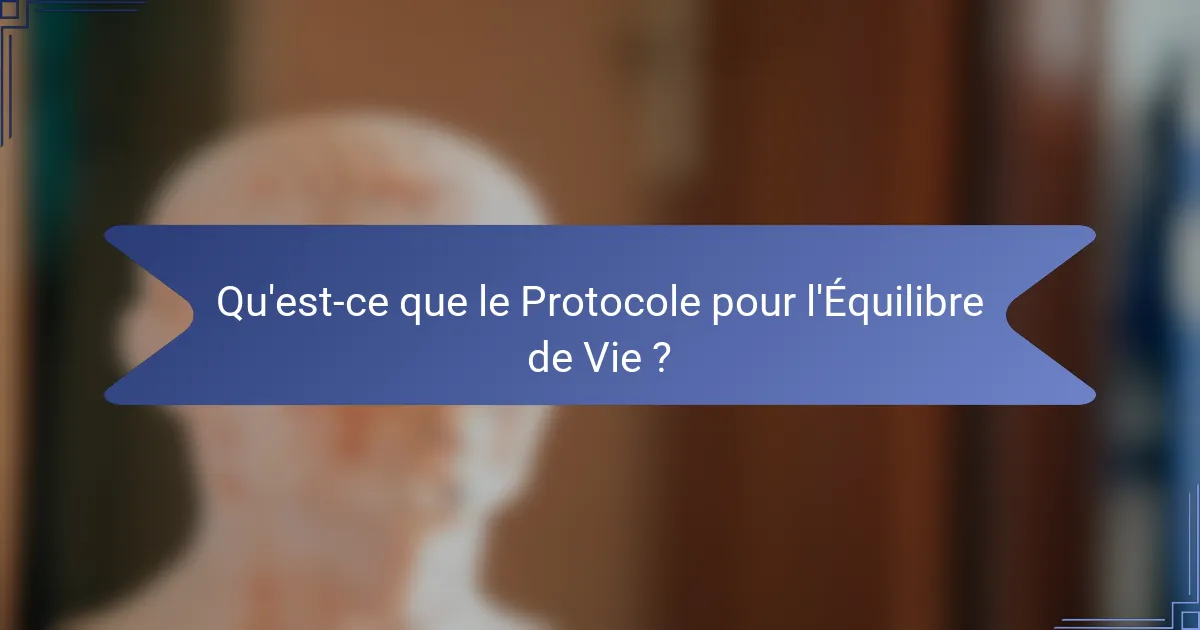 Qu'est-ce que le Protocole pour l'Équilibre de Vie ?
