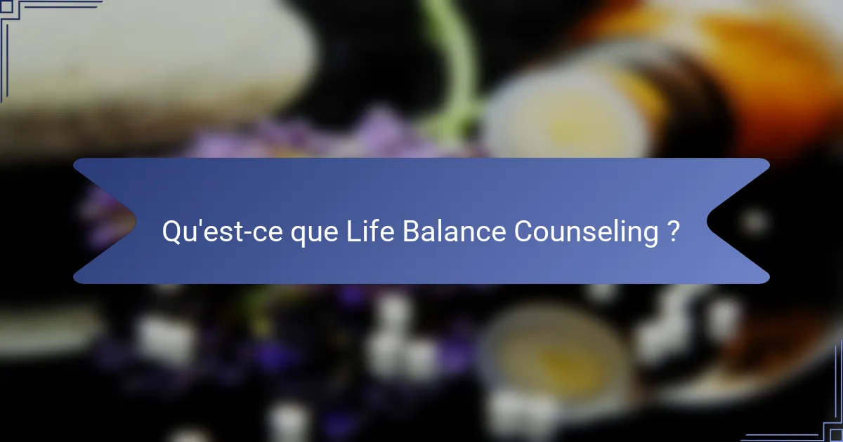 Qu'est-ce que Life Balance Counseling ?